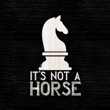 Chess Sentiment black IV-Not a Horse<br/>Tara Reed